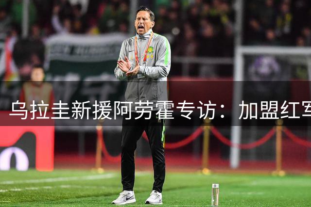 乌拉圭新援阿劳霍专访：加盟红军是梦想成真 期待续写苏亚雷斯传奇