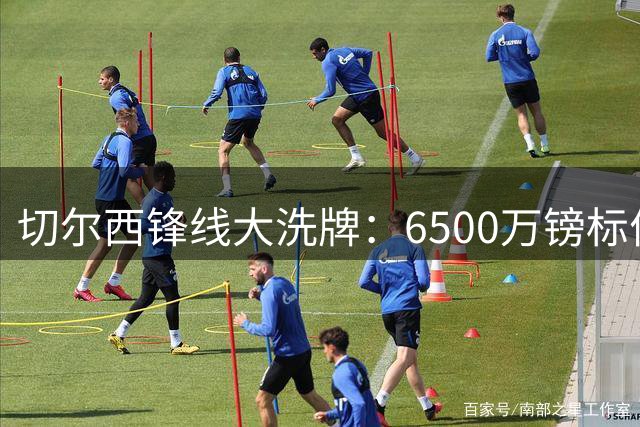 切尔西锋线大洗牌：6500万镑标价雅克松 吉乌2500万待售