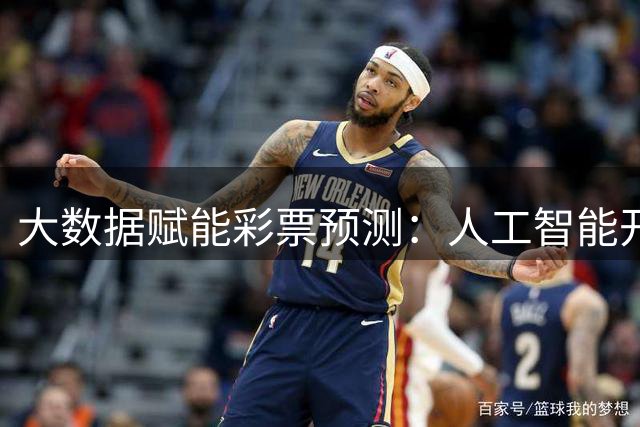 大数据赋能彩票预测：人工智能开启精准投注新时代