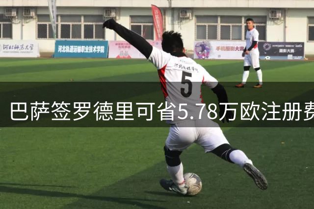 巴萨签罗德里可省5.78万欧注册费
