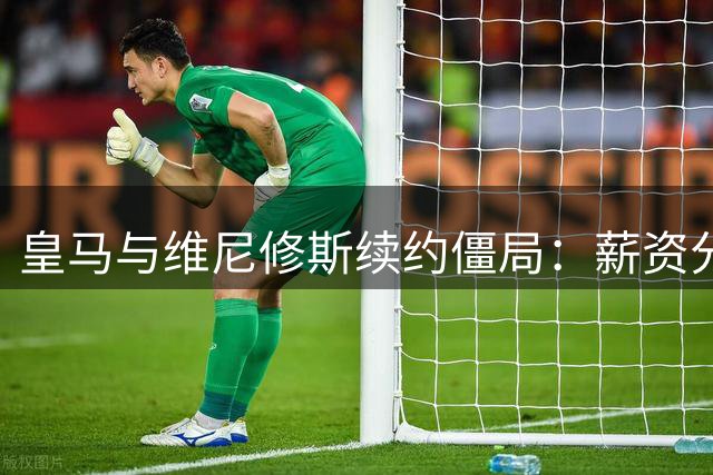 皇马与维尼修斯续约僵局：薪资分歧或促天价转会